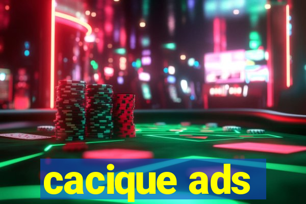 cacique ads